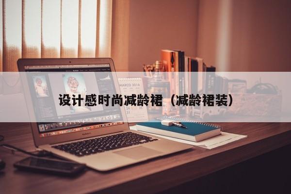乐鱼官网-设计感时尚减龄裙(减龄裙装)